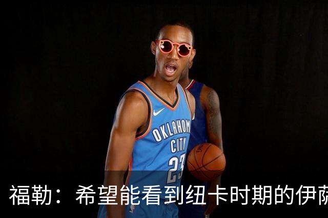 福勒：希望能看到纽卡时期的伊萨克，维尔茨最适合和他搭档